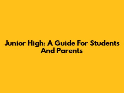 Junior High: A Guide For Students And Parents