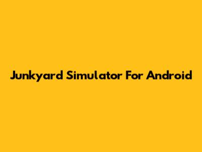 Junkyard Simulator For Android