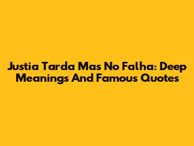 Justia Tarda Mas No Falha: Deep Meanings And Famous Quotes