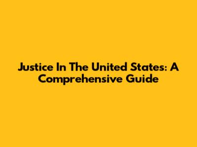 Justice In The United States: A Comprehensive Guide