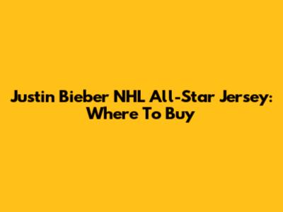 Justin Bieber NHL All-Star Jersey: Where To Buy