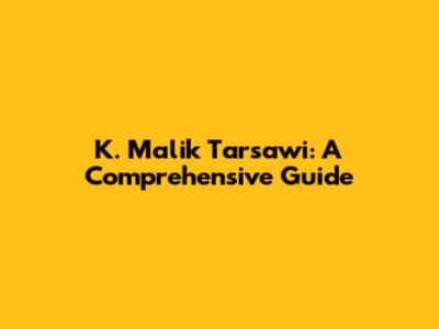 K. Malik Tarsawi: A Comprehensive Guide