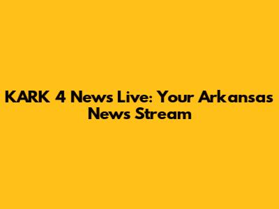 KARK 4 News Live: Your Arkansas News Stream