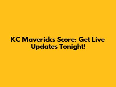 KC Mavericks Score: Get Live Updates Tonight!