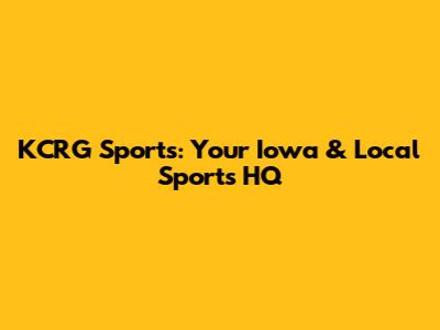 KCRG Sports: Your Iowa & Local Sports HQ