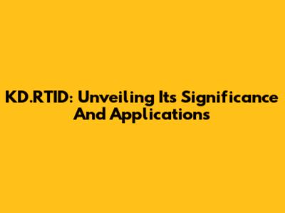 KD.RTID: Unveiling Its Significance And Applications