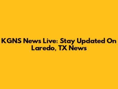 KGNS News Live: Stay Updated On Laredo, TX News