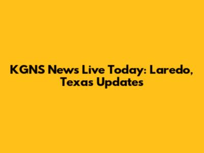 KGNS News Live Today: Laredo, Texas Updates