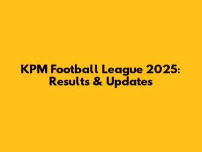 KPM Football League 2025: Results & Updates
