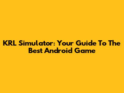 KRL Simulator: Your Guide To The Best Android Game