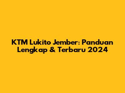 KTM Lukito Jember: Panduan Lengkap & Terbaru 2024