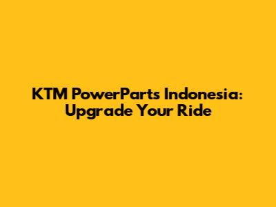 KTM PowerParts Indonesia: Upgrade Your Ride