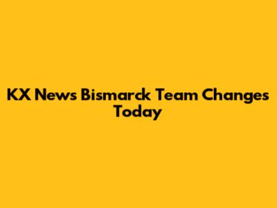KX News Bismarck Team Changes Today