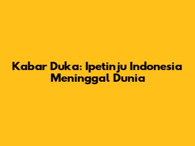 Kabar Duka: Ipetinju Indonesia Meninggal Dunia