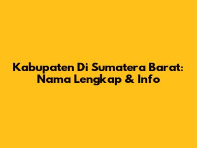 Kabupaten Di Sumatera Barat: Nama Lengkap & Info