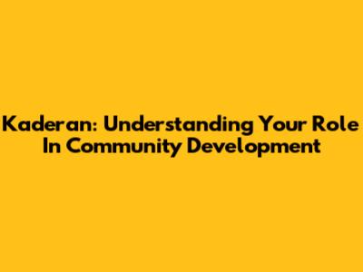 Kaderan: Understanding Your Role In Community Development