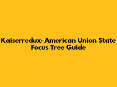 Kaiserredux: American Union State Focus Tree Guide