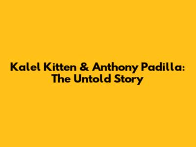 Kalel Kitten & Anthony Padilla: The Untold Story
