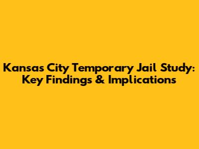 Kansas City Temporary Jail Study: Key Findings & Implications