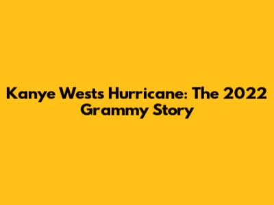 Kanye West's 'Hurricane': The 2022 Grammy Story