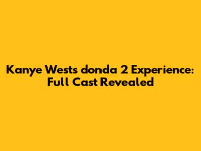 Kanye West's 'donda 2' Experience: Full Cast Revealed