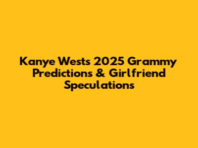 Kanye West's 2025 Grammy Predictions & Girlfriend Speculations