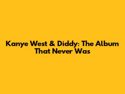 Kanye West & Diddy: The Album That Never Was