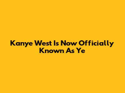 Kanye West Is Now Officially Known As Ye