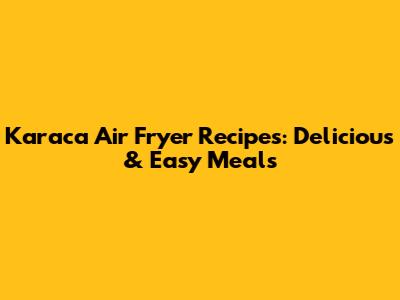 Karaca Air Fryer Recipes: Delicious & Easy Meals