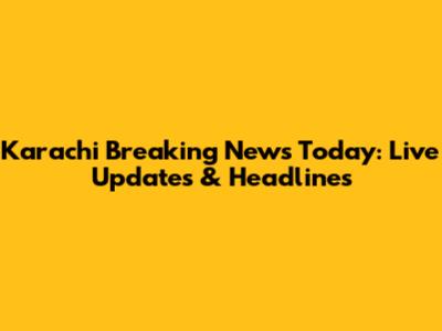 Karachi Breaking News Today: Live Updates & Headlines