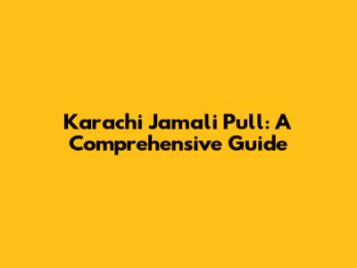 Karachi Jamali Pull: A Comprehensive Guide