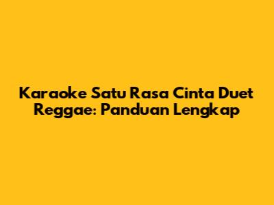 Karaoke 'Satu Rasa Cinta' Duet Reggae: Panduan Lengkap