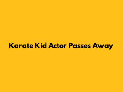 Karate Kid Actor Passes Away
