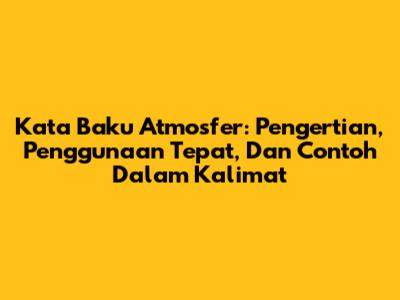 Kata Baku 'Atmosfer': Pengertian, Penggunaan Tepat, Dan Contoh Dalam Kalimat