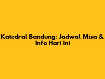 Katedral Bandung: Jadwal Misa & Info Hari Ini