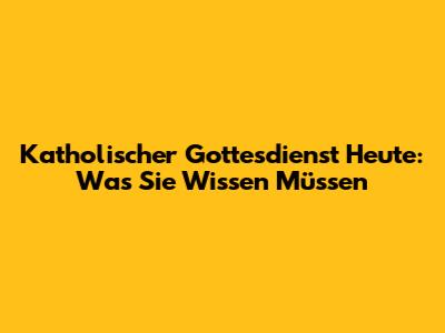 Katholischer Gottesdienst Heute: Was Sie Wissen Müssen