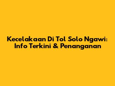 Kecelakaan Di Tol Solo Ngawi: Info Terkini & Penanganan