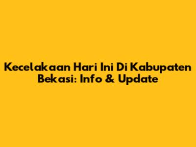 Kecelakaan Hari Ini Di Kabupaten Bekasi: Info & Update