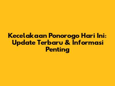 Kecelakaan Ponorogo Hari Ini: Update Terbaru & Informasi Penting