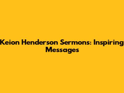 Keion Henderson Sermons: Inspiring Messages