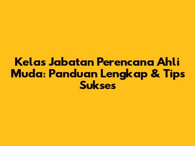 Kelas Jabatan Perencana Ahli Muda: Panduan Lengkap & Tips Sukses