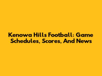 Kenowa Hills Football: Game Schedules, Scores, And News