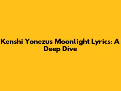 Kenshi Yonezu's "Moonlight" Lyrics: A Deep Dive