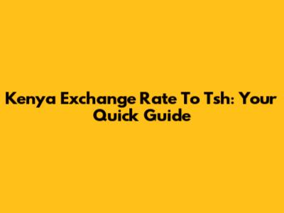 Kenya Exchange Rate To Tsh: Your Quick Guide