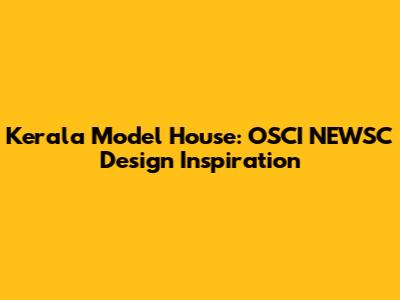 Kerala Model House: OSCI NEWSC Design Inspiration
