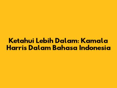 Ketahui Lebih Dalam: Kamala Harris Dalam Bahasa Indonesia