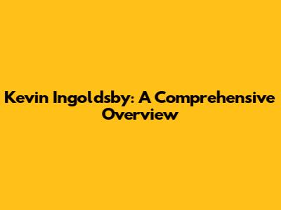Kevin Ingoldsby: A Comprehensive Overview