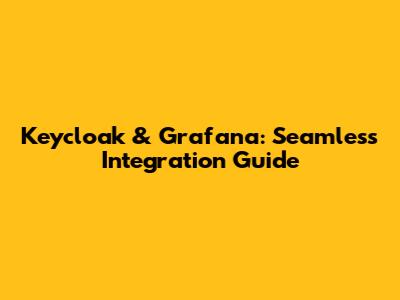 Keycloak & Grafana: Seamless Integration Guide