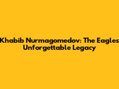 Khabib Nurmagomedov: The Eagle's Unforgettable Legacy