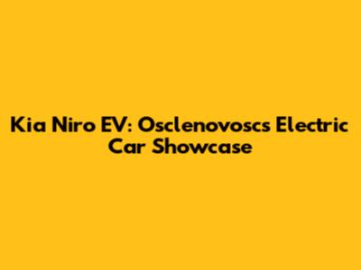 Kia Niro EV: Osclenovosc's Electric Car Showcase